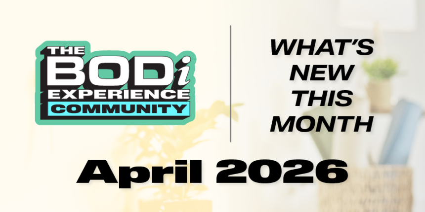 What’s NEW in April 2026 for The BODi Experience Community!